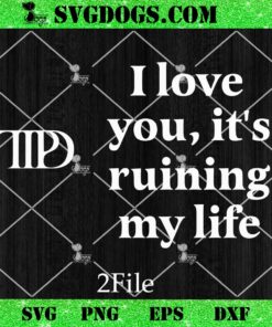 I Love You It’s Ruining My Life SVG, Taylor Swift Fortnight TTPD SVG Bundle