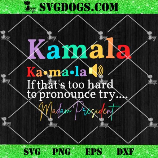 If Thats Too Hard To Pronounce Try Madam President SVG, Kamala Harris SVG PNG DXF EPS