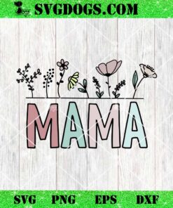 Mama Flowers SVG PNG, Mothers Day SVG PNG EPS DXF