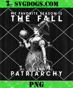 My Favorite Season Is The Fall Of The Patriarchy PNG, Feminist Witch My Favorite Season PNG