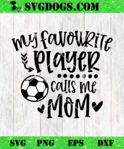 My Favourite Player Calls Me Mom SVG, Football Mom SVG PNG EPS DXF