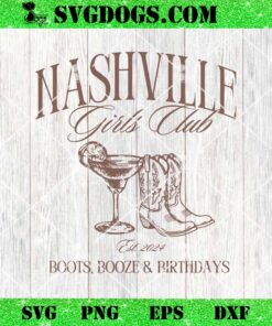 Nashville Girls Club SVG, Boots Booze and Birthdays SVG