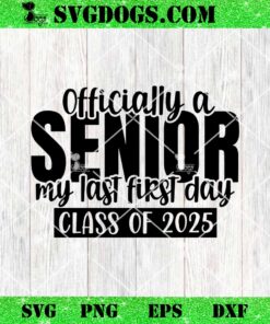 Officially A Senior My Last First Day Class Of 2025 SVG, Senior 2025 SVG