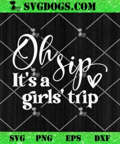 Oh Sip It’s A Girl’s Trip SVG, Girls Trip SVG