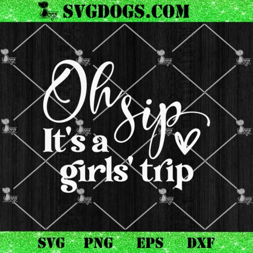 Oh Sip It’s A Girl’s Trip SVG, Girls Trip SVG