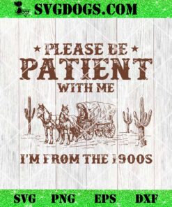 Please Be Patient With Me I’m From The 1900s SVG, Funny Saying SVG PNG EPS DXF