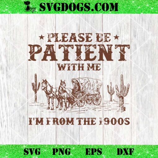 Please Be Patient With Me I’m From The 1900s SVG, Funny Saying SVG PNG EPS DXF