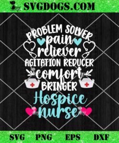 Problem Solver Pain Reliever Agitation Reducer Comfort Bringer SVG, Hospice Nurse SVG