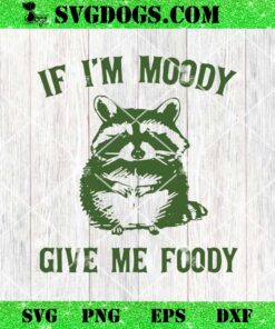 Raccoon If I’m Moody Give Me Foody SVG, Sarcastic Raccoon SVG PNG EPS DXF