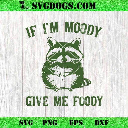 Raccoon If I’m Moody Give Me Foody SVG, Sarcastic Raccoon SVG PNG EPS DXF