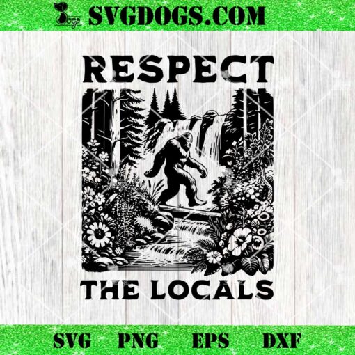 Respect The Locals Bigfoot SVG, Bigfoot Sasquatch SVG