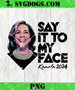 Say It To My Face Kamala 2024 PNG, Kamala Harris PNG