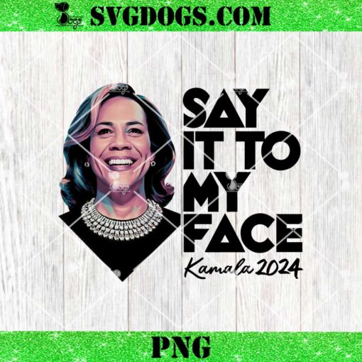 Say It To My Face Kamala 2024 PNG, Kamala Harris PNG