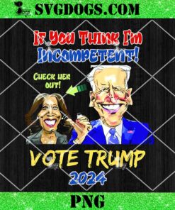 Vote Trump 2024 PNG, Anti Harris If You Think I’m Incompetent Biden PNG