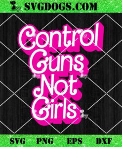 Control Guns Not Girls SVG, Harris SVG PNG EPS DXF