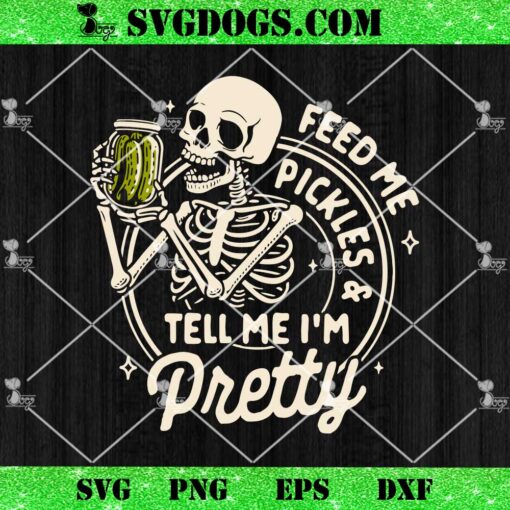 Feeds Me Pickles And Tell Me I’m That Pretty SVG, Pickle Skeleton SVG