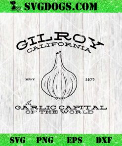 Gilroy California Est 1870 Garlic Lovers SVG, Garlic Capital Of The World SVG