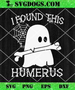 I Found This Humerus SVG, Ghost SVG, Halloween SVG