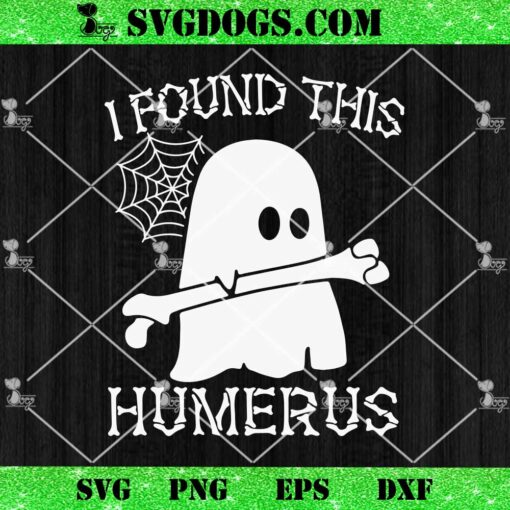 I Found This Humerus SVG, Ghost SVG, Halloween SVG