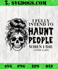 I Fully Intend To Haunt People When I Die I Have A List SVG, Woman Skull SVG PNG DXF EPS