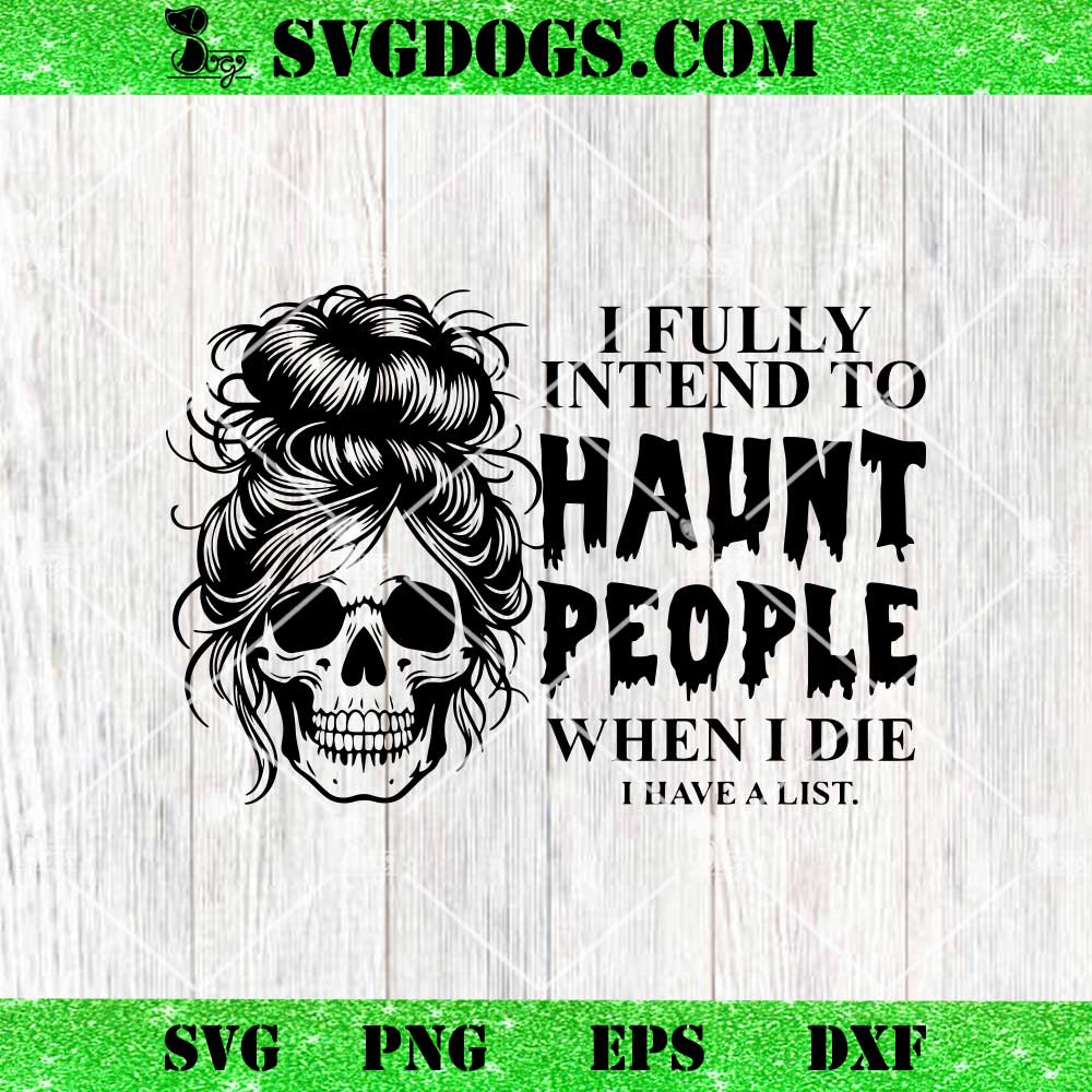 I Fully Intend To Haunt People When I Die I Have A List SVG, Woman Skull SVG PNG DXF EPS I Fully Intend To Haunt People When I Die I Have A List SVG, Woman Skull SVG PNG DXF EPS