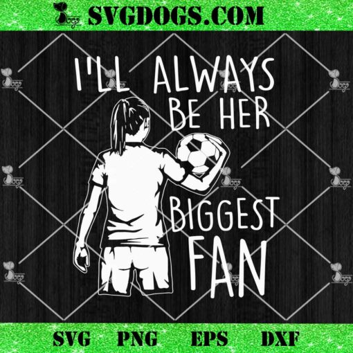 I’ll Always Be Her Biggest Fan SVG, Personalized Soccer SVG PNG DXF EPS