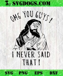 Jesus OMG You Guys I Never Said That SVG, Jesus Sayings SVG, God Quote SVG