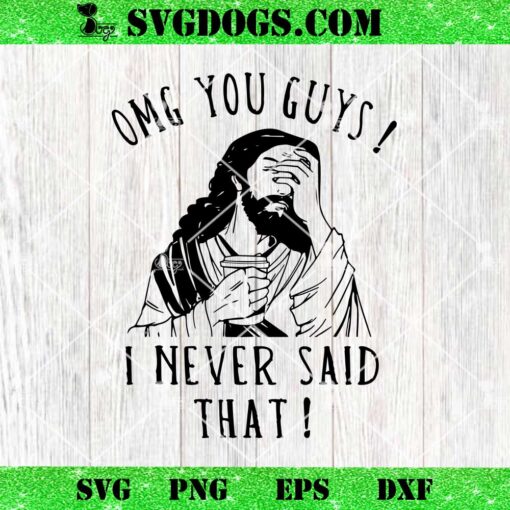 Jesus OMG You Guys I Never Said That SVG, Jesus Sayings SVG, God Quote SVG