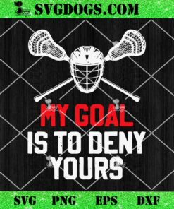 My Goal Is To Deny Yours SVG, Lacrosse Sport Player Coach SVG, Funny Lacrosse Mom Dad Team Joke SVG