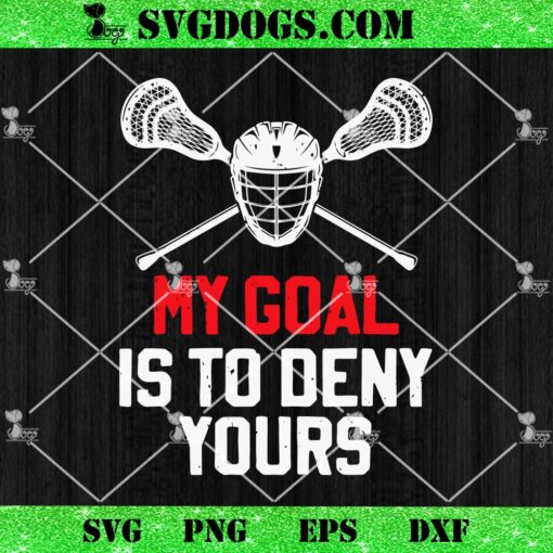 My Goal Is To Deny Yours SVG, Lacrosse Sport Player Coach SVG, Funny Lacrosse Mom Dad Team Joke SVG