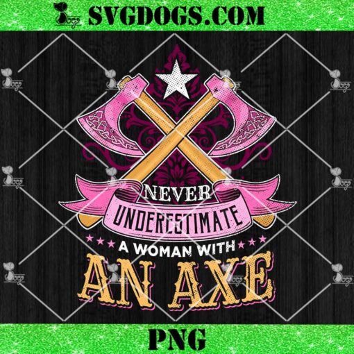 Never Underestimate Axe Woman Throwing PNG, Axes Girl Hatchet Thrower PNG