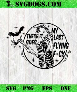 There It Goes My Last Flying Fuck Halloween SVG, Skeleton Halloween SVG PNG EPS DXF