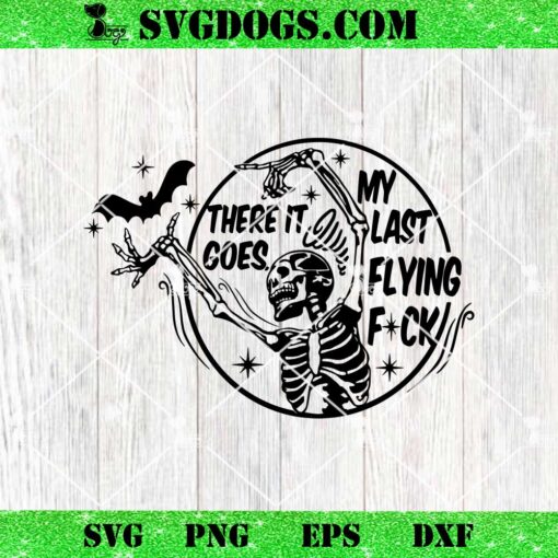 There It Goes My Last Flying Fuck Halloween SVG, Skeleton Halloween SVG PNG EPS DXF