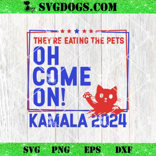 They’re Eating the Pets Oh Come On Kamala Harris 2024 SVG, Kamala Harris Cat SVG