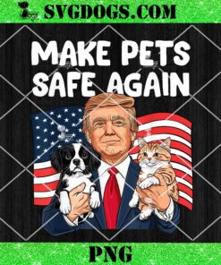 Trump Make Pets Safe Again PNG, Funny Save Our Pets Vote Trump PNG