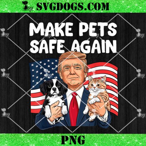 Trump Make Pets Safe Again PNG, Funny Save Our Pets Vote Trump PNG