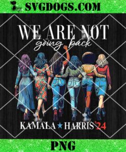 We Are Not Going Back Kamala Harris Waltz 24 Madam President PNG, Kamala Harris PNG