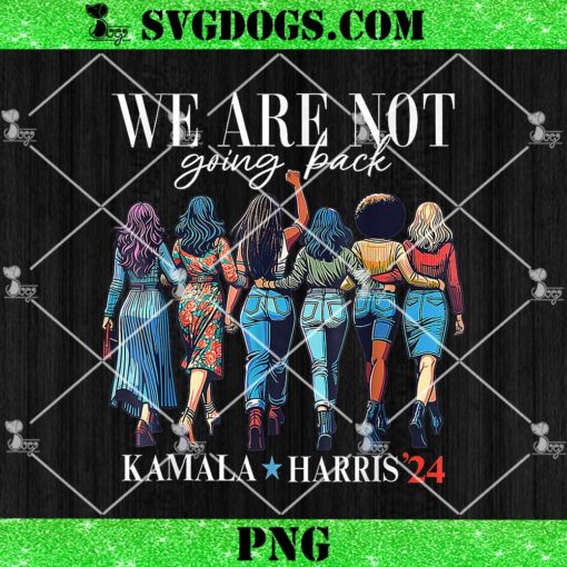 We Are Not Going Back Kamala Harris Waltz 24 Madam President PNG, Kamala Harris PNG