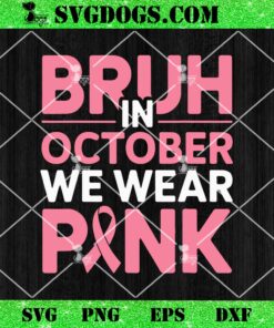 Bruh In October Wear Pink SVG, Breast Cancer SVG PNG DXF EPS