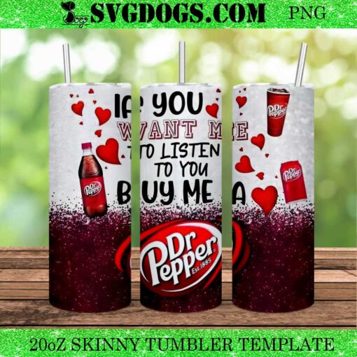 Dr Pepper If You Want Me To Listen To You Buy Me 20oz Tumbler Wrap PNG