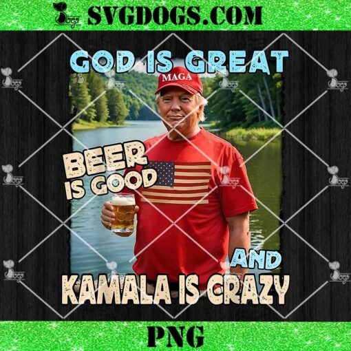 God Is Great Beer Is Good And Kamala Are Crazy PNG, Funny Trump PNG