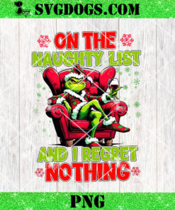 Grinch On The Naughty List And I Regret Nothing PNG, Grinchmas PNG, Christmas Green Mean Guy PNG