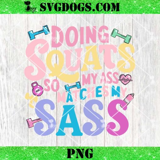 Gym Doing Squats So My Ass Matches My Sass PNG, Gym PNG