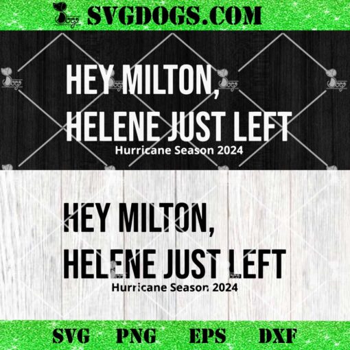 Hey Milton Helene Just Left Hurricane Season 2024 SVG, Milton September 2024 SVG PNG