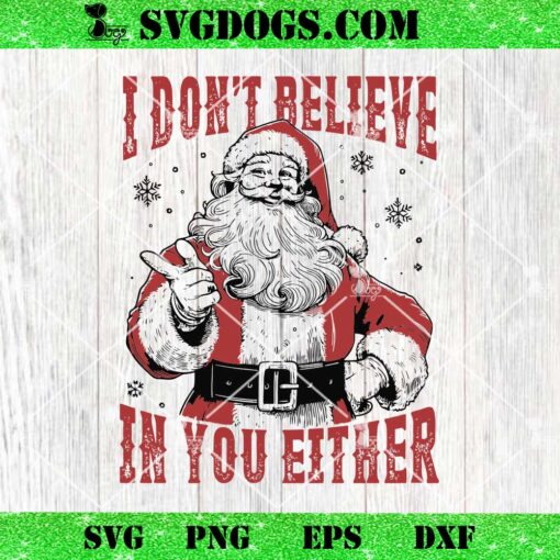 I Don’t Believe In You Either SVG, Sarcastic Santa Claus SVG, Christmas Adult Humor SVG PNG