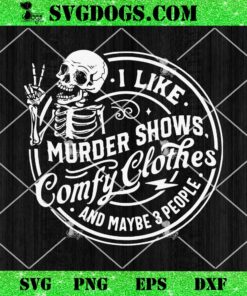 I Like Murder Shows Comfy Clothes And Maybe 3 People Skull SVG, Skeleton SVG PNG