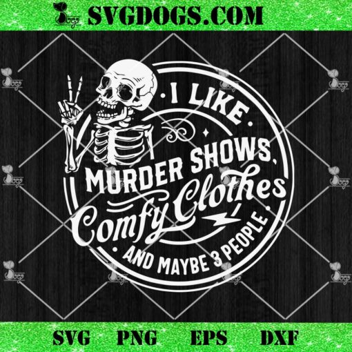 I Like Murder Shows Comfy Clothes And Maybe 3 People Skull SVG, Skeleton SVG PNG