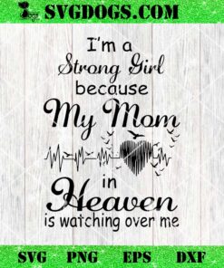 I’m A Strong Girl Because My Mom In Heawen Is Watching Over Me SVG, Mother’s Day SVG PNG