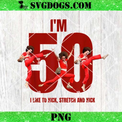 Im Fifty Five 50 PNG, Funny Sally Kick Lady O’Malley Birthday PNG