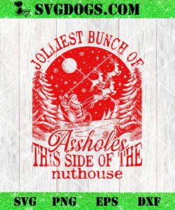 Jolliest Bunch of Assholes This Side of the Nuthouse SVG, Funny Adult Christmas SVG PNG